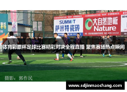 体育彩票杯足球比赛精彩对决全程直播 聚焦赛场热点瞬间
