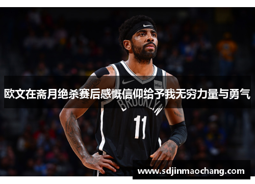 欧文在斋月绝杀赛后感慨信仰给予我无穷力量与勇气