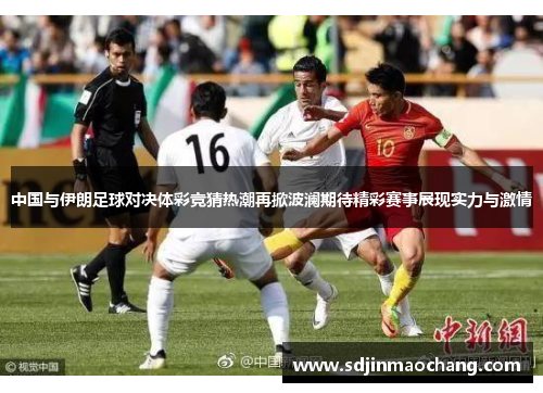 中国与伊朗足球对决体彩竞猜热潮再掀波澜期待精彩赛事展现实力与激情