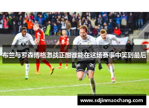 布兰与罗森博格激战正酣谁能在这场赛事中笑到最后