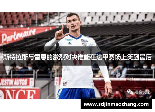 斯特拉斯与雷恩的激烈对决谁能在法甲赛场上笑到最后
